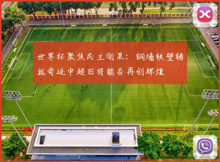 世界杯聚焦民主刚果：铜墙铁壁铸就奇迹中超旧将能否再创辉煌